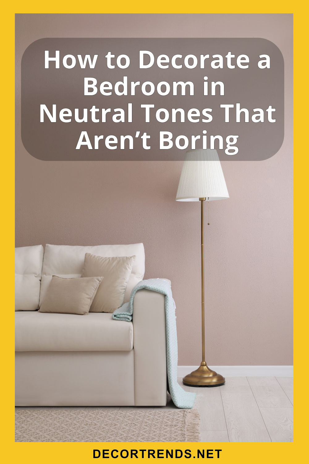 How to Decorate a Bedroom in Neutral Tones That Aren’t Boring